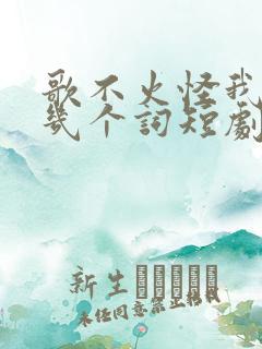 歌不火怪我我才几个词短剧演员表