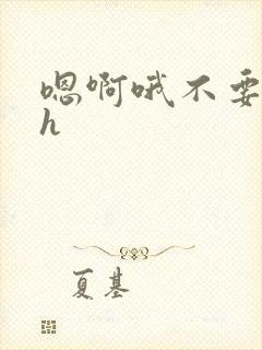 嗯啊哦不要弟弟h