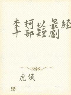 李柯以最经典的十部短剧