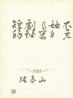 短剧《她不能说的秘密》免费观看