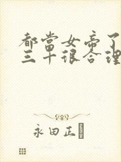 都当女帝了后宫三千很合理吧