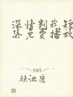 深情判我短剧全集免费播放