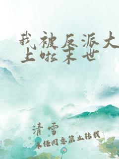 我被反派大佬看上啦末世