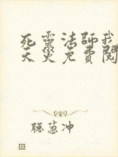 死灵法师我即是天灾免费阅读