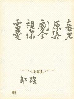 电视剧原来我很爱你全集免费观看