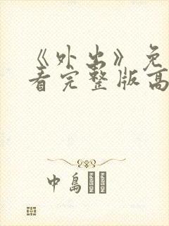 《外出》免费观看完整版高清电影