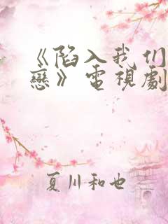 《陷入我们的热恋》电视剧免费观看