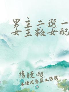男主二选一放弃女主救女配