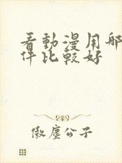 看动漫用哪个软件比较好