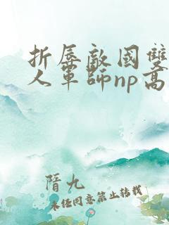 折辱敌国双性美人军师np高h