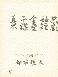 真千金她只谋权不谋爱短剧免费观看全集