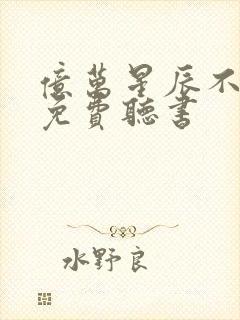 亿万星辰不及你免费听书