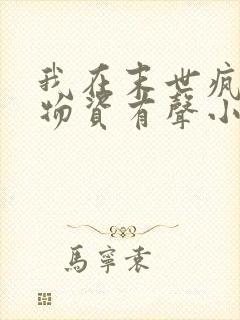 我在末世疯狂囤物资有声小说阅读