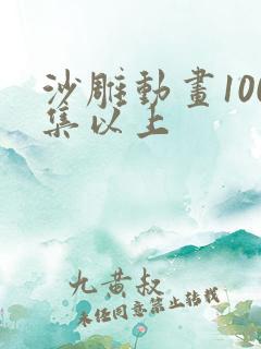 沙雕动画100集以上