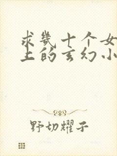 求几十个女主以上的玄幻小说