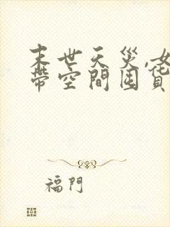 末世天灾,女主带空间囤货虐渣