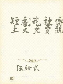 短剧我被傅总宠上天免费观看