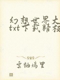 幻想世界大穿越txt下载精校版