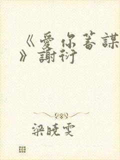 《爱你蓄谋已久》谢衍