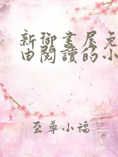 新御书屋免费自由阅读的小说