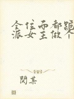 全位面都跪求反派女主做个人小说阅读