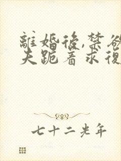 离婚后,禁欲前夫跪着求复合傅淮舟简凝无