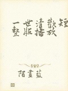 一世清欢短剧完整版播放