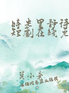 时光里静待花开短剧在线免费观看