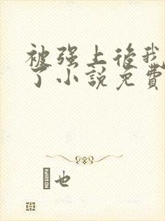 被强上后我上瘾了小说免费阅读