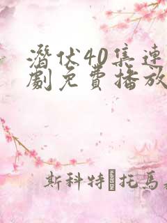 潜伏40集连续剧免费播放视频播放