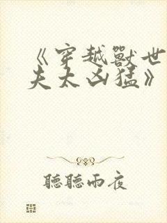 《穿越兽世:兽夫太凶猛》