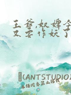 王爷,奴婢今天又要作妖了免费观看