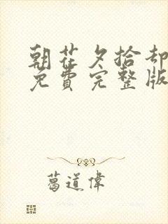 朝花夕拾却已迟免费完整版