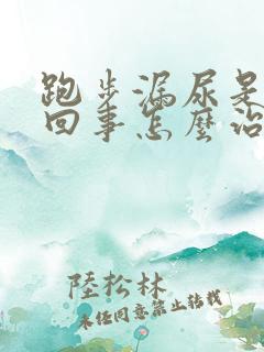 跑步漏尿是怎么回事怎么治疗