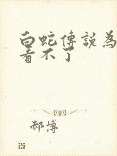 白蛇传说为什么看不了