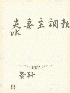 夫妻主调教视频vk