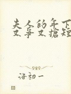 夫人的年下保镖又争又抢短剧全集大结局