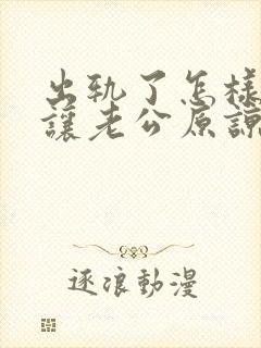 出轨了怎样才能让老公原谅