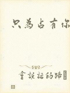 只为占有你短剧