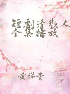 短剧清欢人间路全集播放