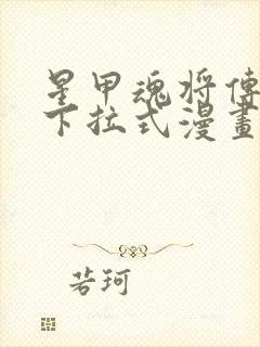 星甲魂将传免费下拉式漫画