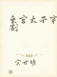 东宫太子穿越短剧