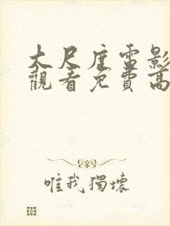 大尺度电影在线观看免费高清完整版