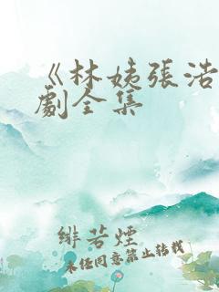 《林姨张浩》短剧全集