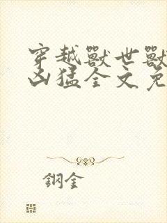 穿越兽世兽夫太凶猛全文免费阅读