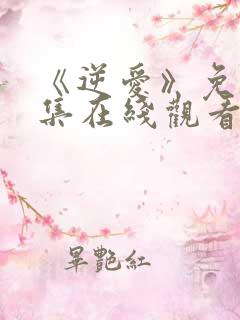 《逆爱》免费全集在线观看