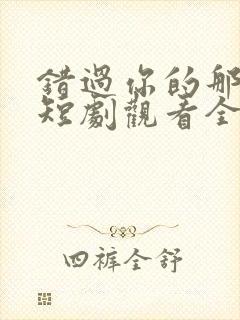 错过你的那些年短剧观看全集