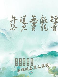 丹道无敌短剧全集免费观看第16集