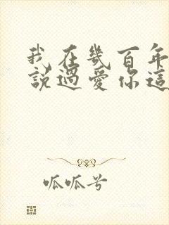 我在几百年前就说过爱你这是什么歌