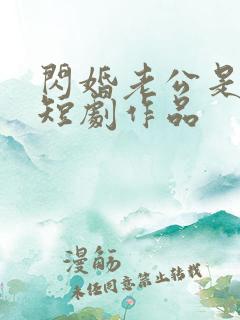 闪婚老公是豪门短剧作品